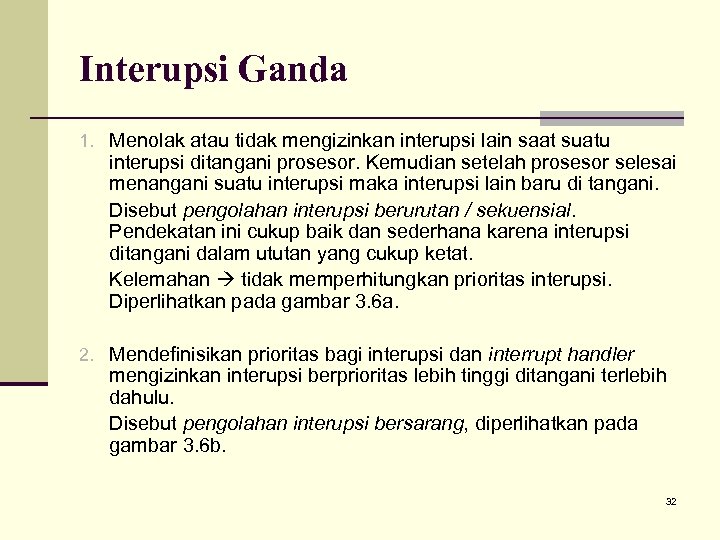 Interupsi Ganda 1. Menolak atau tidak mengizinkan interupsi lain saat suatu interupsi ditangani prosesor.