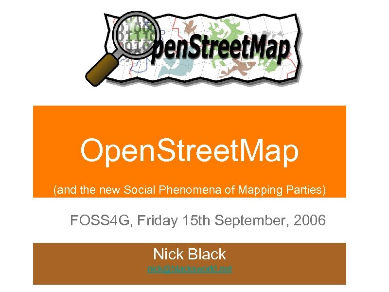 Open. Street. Map (and the new Social Phenomena of Mapping Parties) FOSS 4 G,