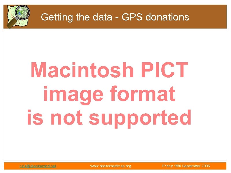 Getting the data - GPS donations ◊ nick@blacksworld. net www. openstreetmap. org Friday 15