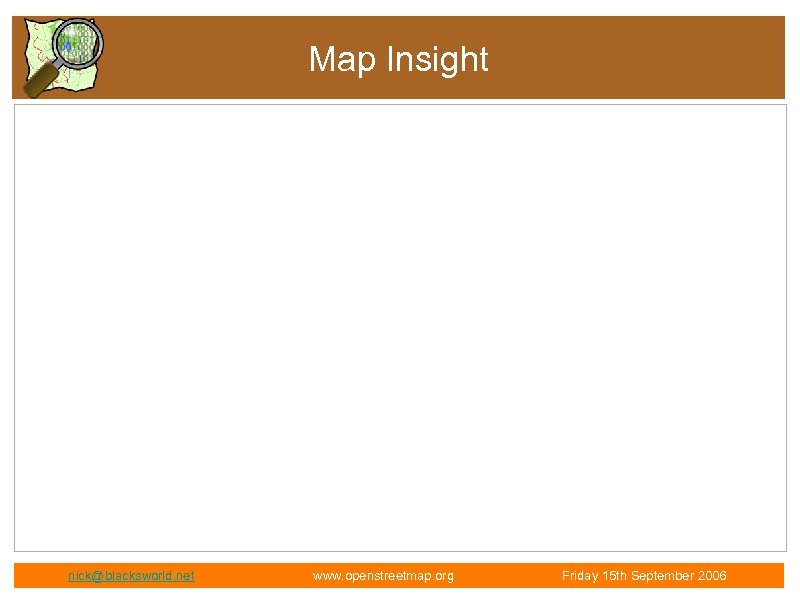 Map Insight nick@blacksworld. net www. openstreetmap. org Friday 15 th September 2006 