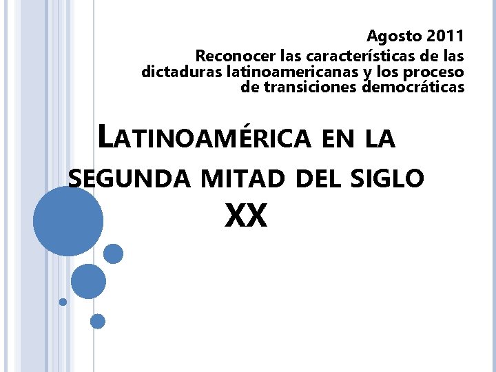 Agosto 2011 Reconocer las características de las dictaduras latinoamericanas y los proceso de transiciones
