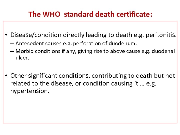  The WHO standard death certificate: • Disease/condition directly leading to death e. g.