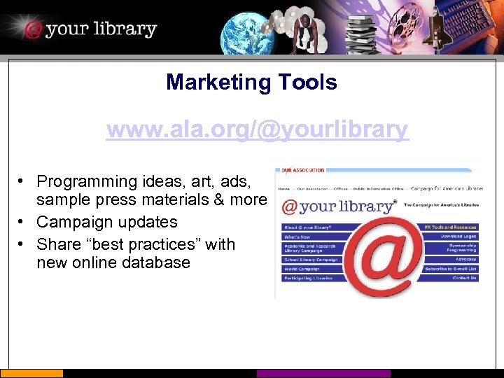 Marketing Tools www. ala. org/@yourlibrary • Programming ideas, art, ads, sample press materials &