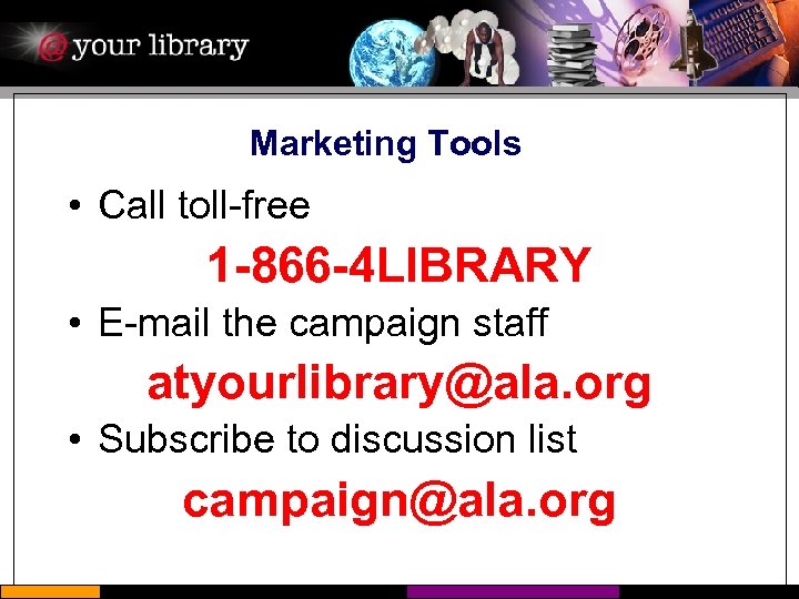 Marketing Tools • Call toll-free 1 -866 -4 LIBRARY • E-mail the campaign staff