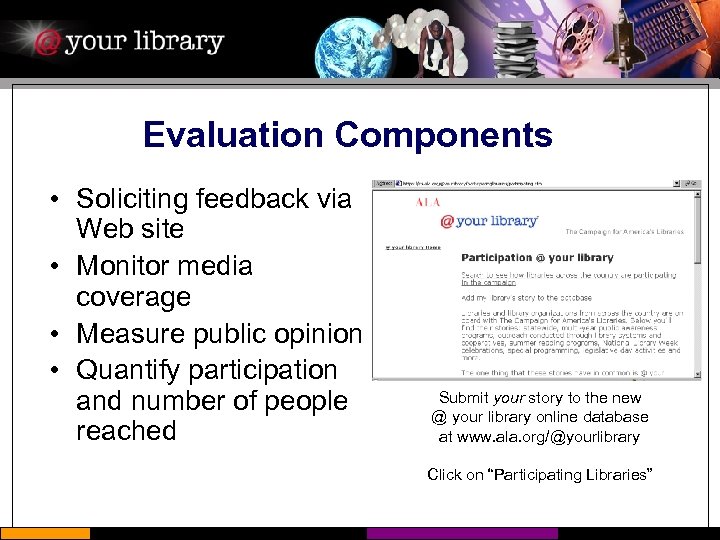 Evaluation Components • Soliciting feedback via Web site • Monitor media coverage • Measure