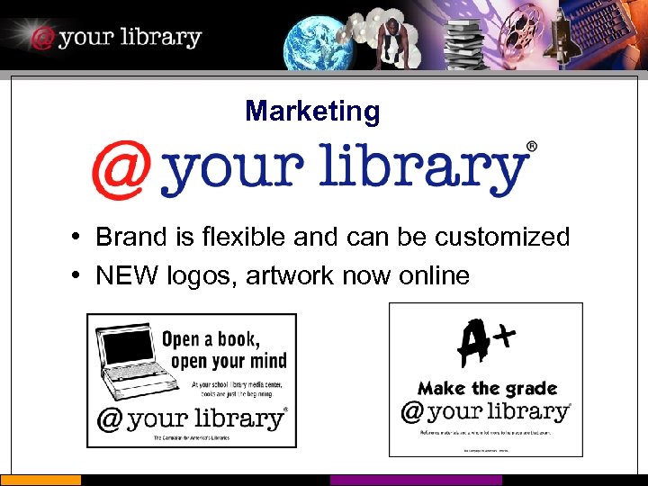 Marketing • Brand is flexible and can be customized • NEW logos, artwork now