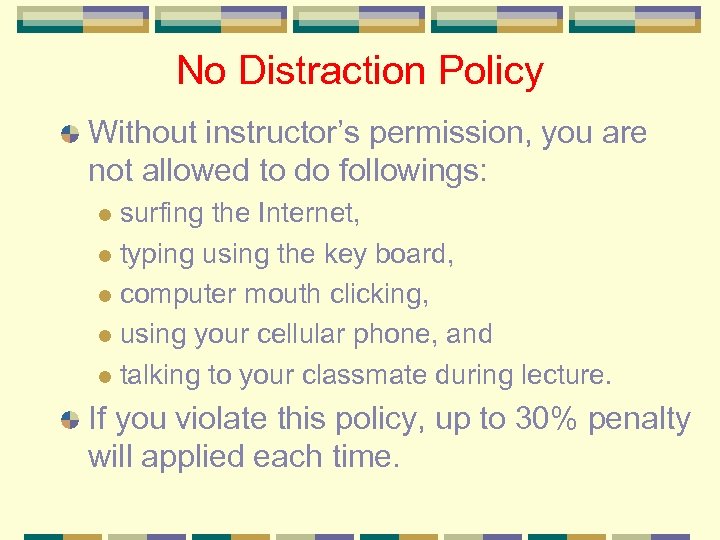 No Distraction Policy Without instructor’s permission, you are not allowed to do followings: surfing
