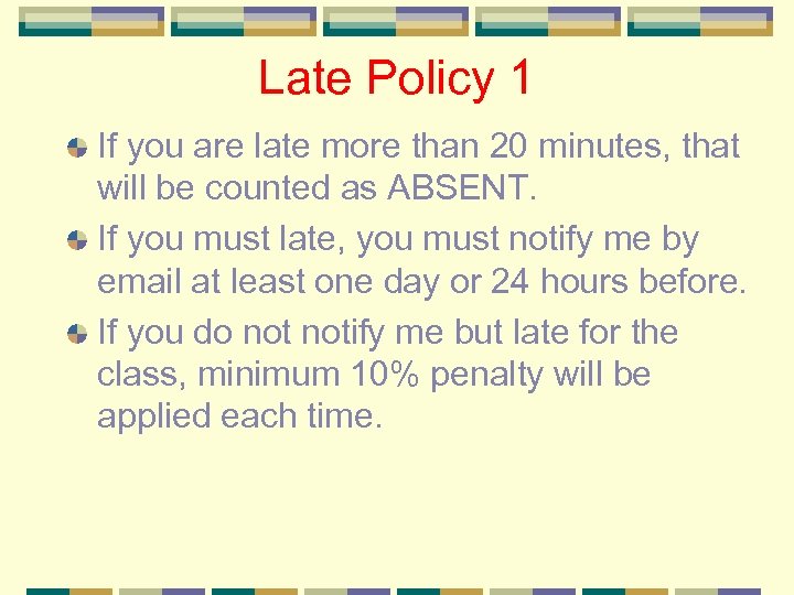 Late Policy 1 If you are late more than 20 minutes, that will be