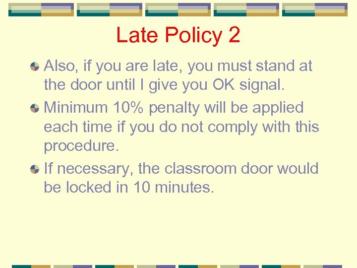 Late Policy 2 Also, if you are late, you must stand at the door