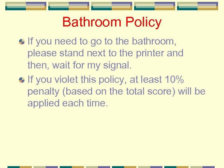 Bathroom Policy If you need to go to the bathroom, please stand next to