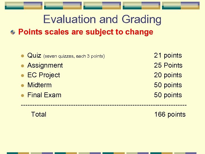 Evaluation and Grading Points scales are subject to change Quiz (seven quizzes, each 3