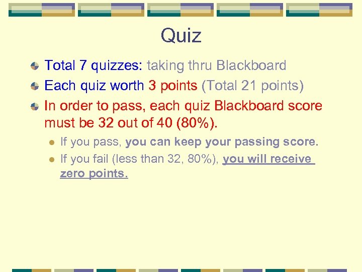 Quiz Total 7 quizzes: taking thru Blackboard Each quiz worth 3 points (Total 21