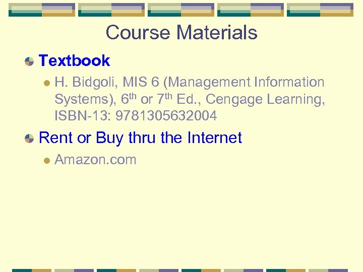 Course Materials Textbook l H. Bidgoli, MIS 6 (Management Information Systems), 6 th or