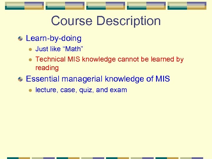 Course Description Learn-by-doing l l Just like “Math” Technical MIS knowledge cannot be learned