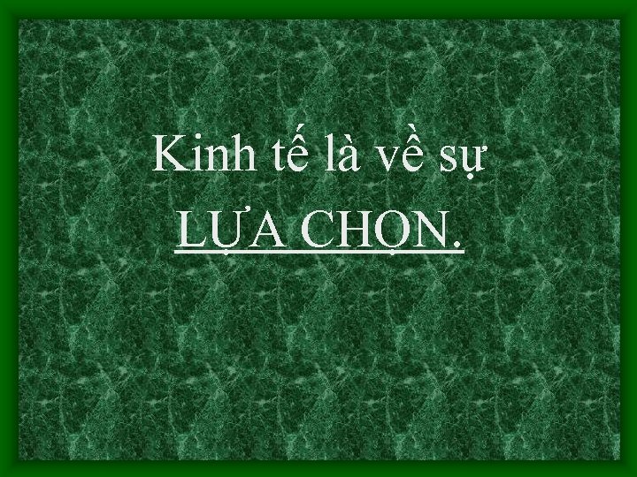 Kinh tế là về sự LỰA CHỌN. 