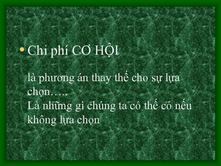  • Chi phí CƠ HỘI là phương án thay thế cho sự lựa