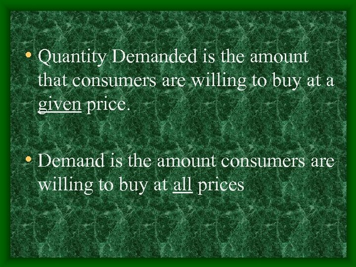  • Quantity Demanded is the amount that consumers are willing to buy at