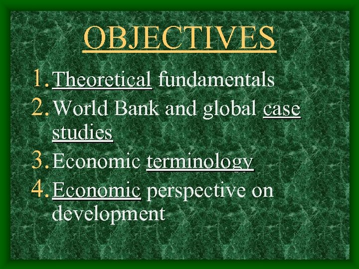 OBJECTIVES 1. Theoretical fundamentals 2. World Bank and global case studies 3. Economic terminology