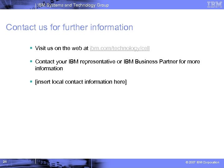 IBM Systems and Technology Group Contact us for further information Visit us on the