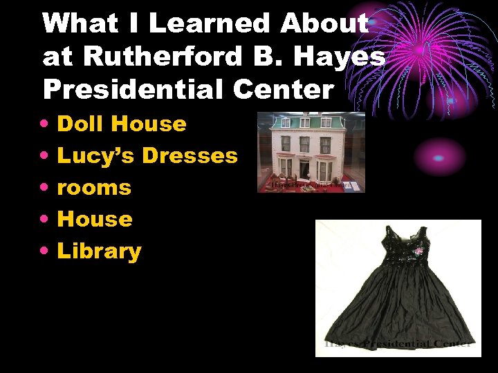 What I Learned About at Rutherford B. Hayes Presidential Center • • • Doll