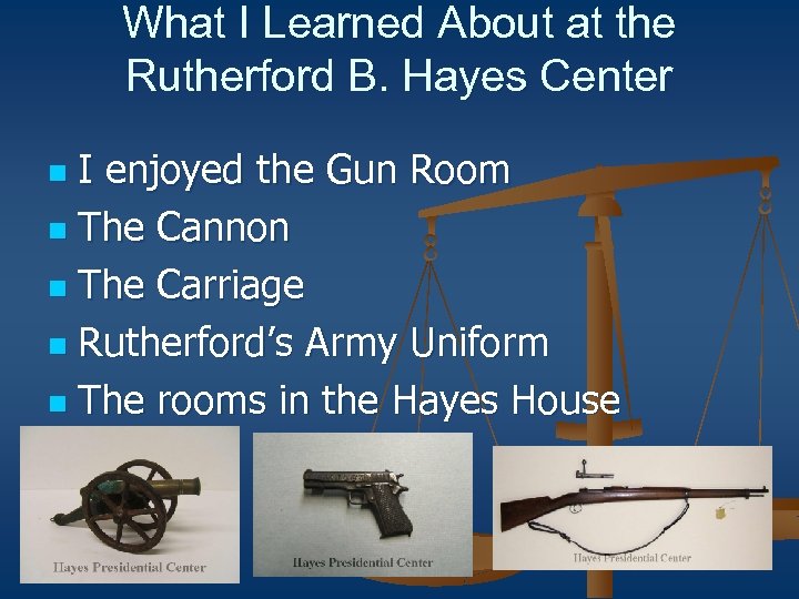 What I Learned About at the Rutherford B. Hayes Center I enjoyed the Gun