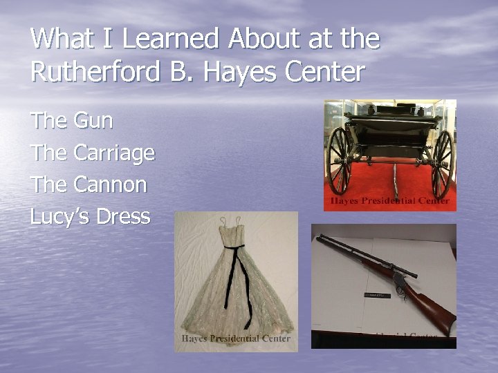 What I Learned About at the Rutherford B. Hayes Center The Gun The Carriage