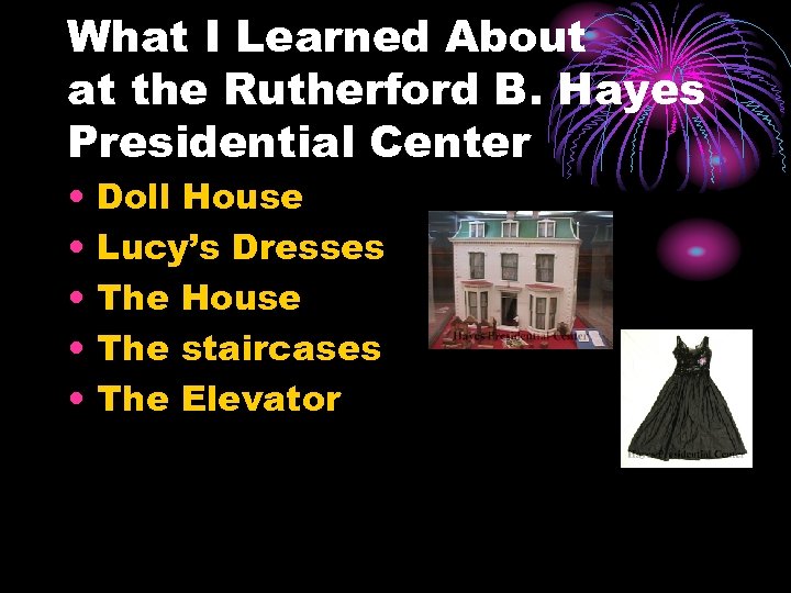 What I Learned About at the Rutherford B. Hayes Presidential Center • • •