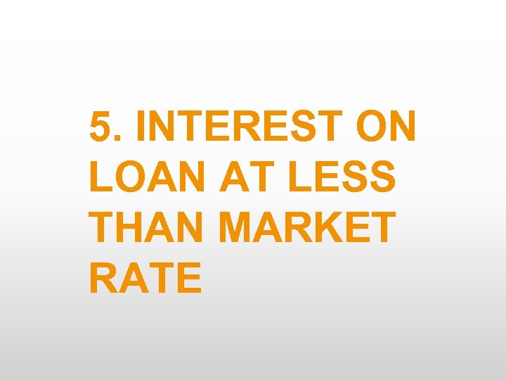 5. INTEREST ON LOAN AT LESS THAN MARKET RATE 