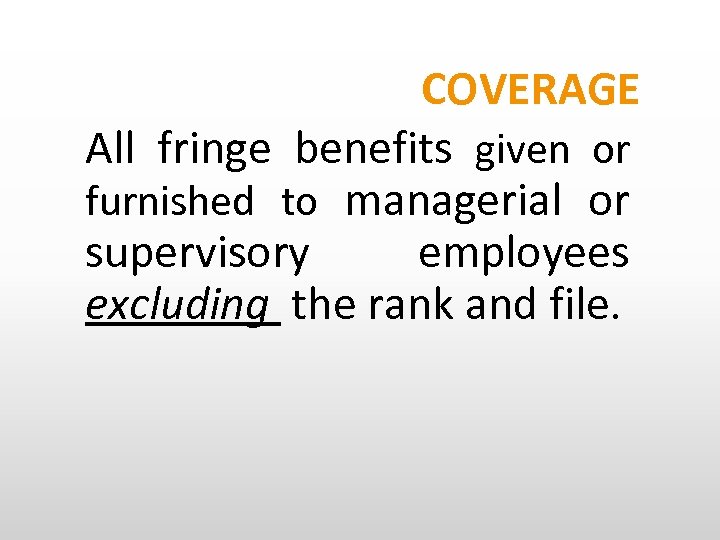 COVERAGE All fringe benefits given or furnished to managerial or supervisory employees excluding the
