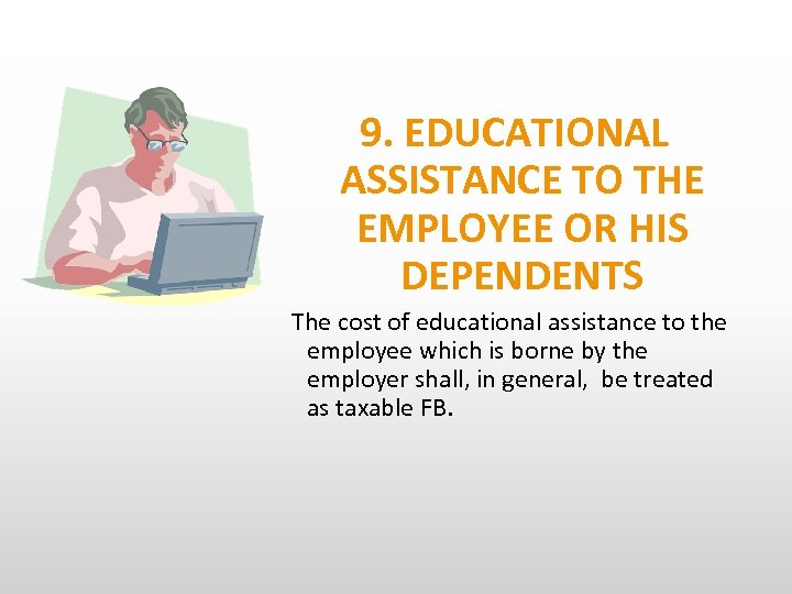 9. EDUCATIONAL ASSISTANCE TO THE EMPLOYEE OR HIS DEPENDENTS The cost of educational assistance