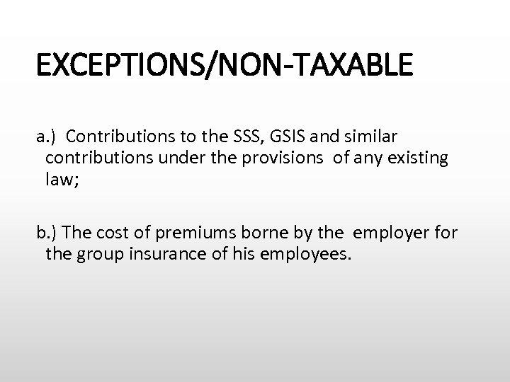 EXCEPTIONS/NON-TAXABLE a. ) Contributions to the SSS, GSIS and similar contributions under the provisions