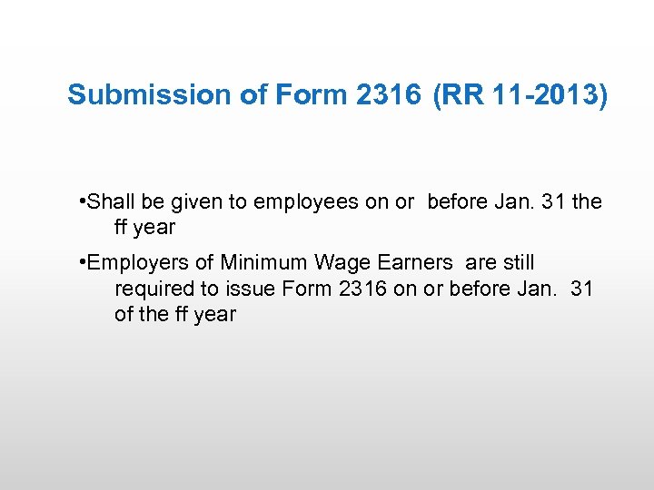 Submission of Form 2316 (RR 11 -2013) • Shall be given to employees on