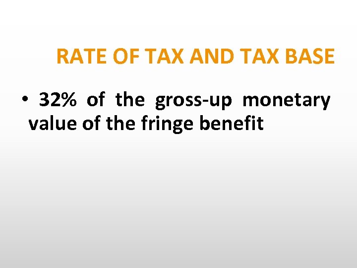 RATE OF TAX AND TAX BASE • 32% of the gross-up monetary value of