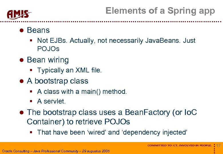 Elements of a Spring app Beans § Not EJBs. Actually, not necessarily Java. Beans.