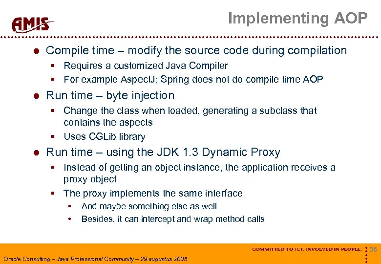 Implementing AOP Compile time – modify the source code during compilation § Requires a