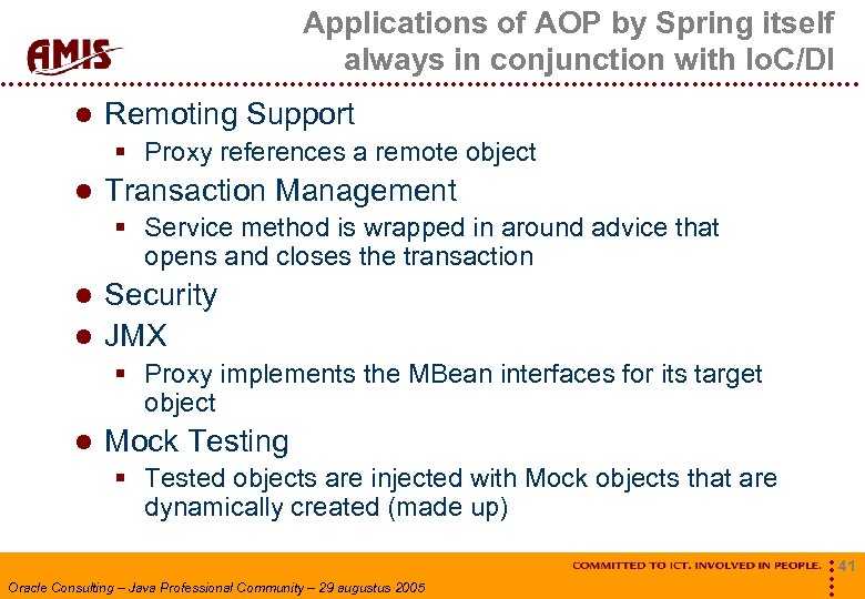 Applications of AOP by Spring itself always in conjunction with Io. C/DI Remoting Support