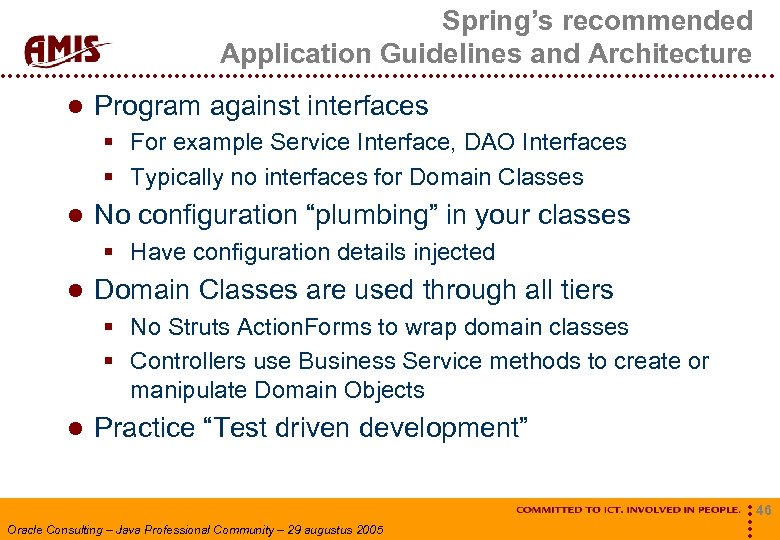 Spring’s recommended Application Guidelines and Architecture Program against interfaces § For example Service Interface,