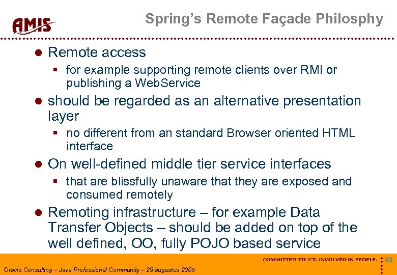 Spring’s Remote Façade Philosphy Remote access § for example supporting remote clients over RMI