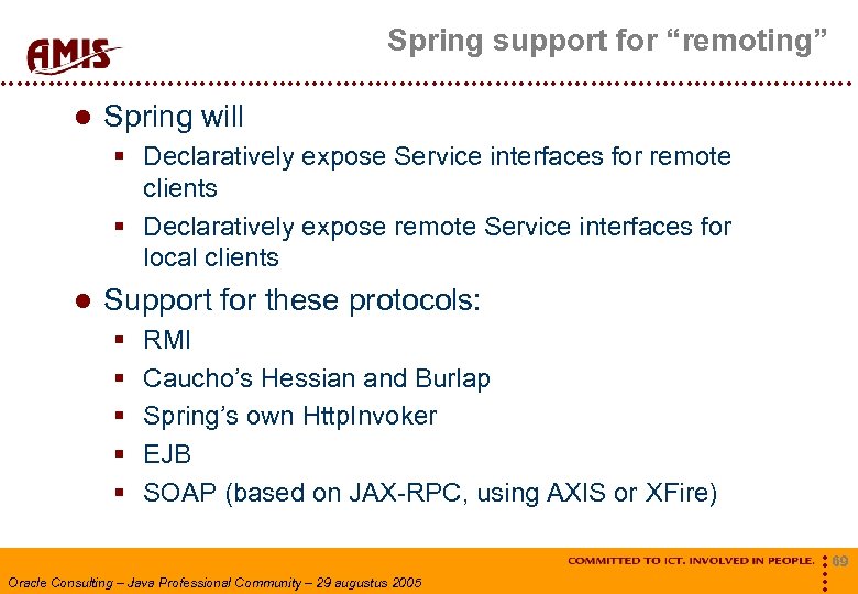 Spring support for “remoting” Spring will § Declaratively expose Service interfaces for remote clients