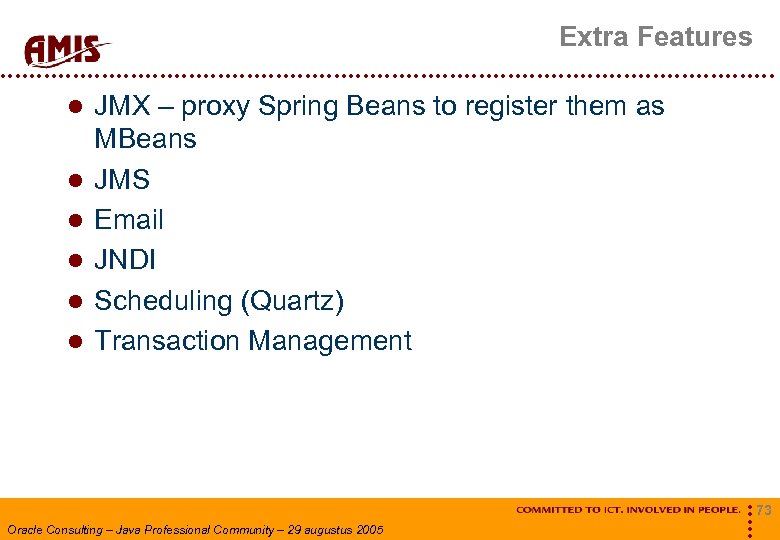 Extra Features JMX – proxy Spring Beans to register them as MBeans JMS Email