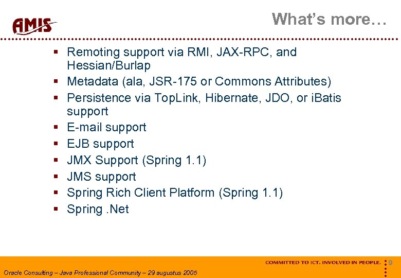 What’s more… § Remoting support via RMI, JAX-RPC, and Hessian/Burlap § Metadata (ala, JSR-175