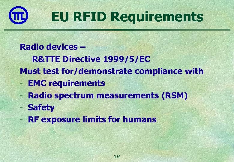 EU RFID Requirements Radio devices – R&TTE Directive 1999/5/EC Must test for/demonstrate compliance with