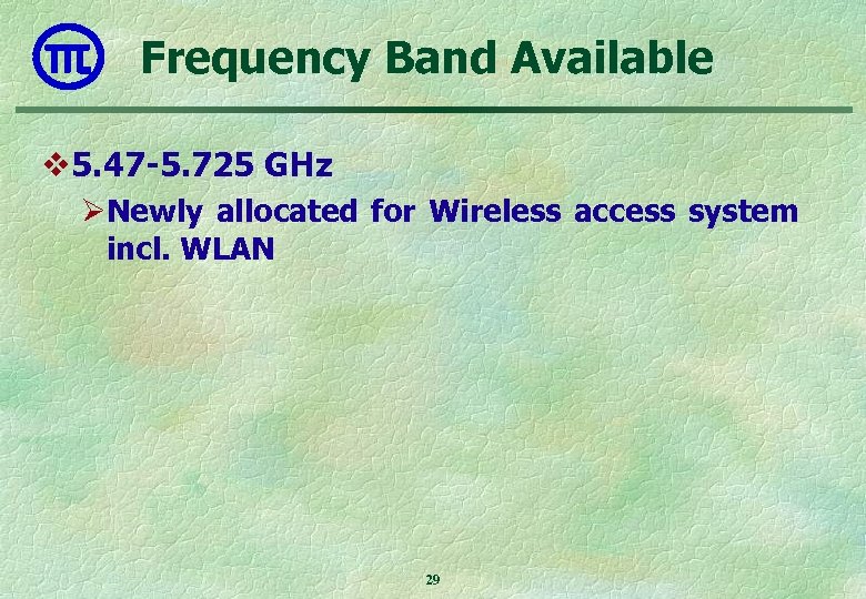 Frequency Band Available v 5. 47 -5. 725 GHz ØNewly allocated for Wireless access