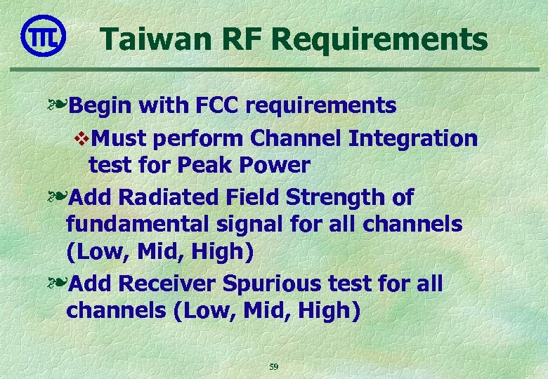 Taiwan RF Requirements ❧Begin with FCC requirements v. Must perform Channel Integration test for