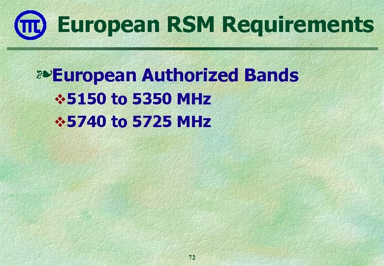 European RSM Requirements ❧European Authorized Bands v 5150 to 5350 MHz v 5740 to
