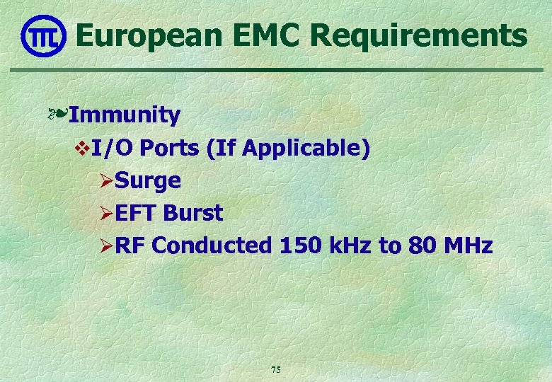 European EMC Requirements ❧Immunity v. I/O Ports (If Applicable) ØSurge ØEFT Burst ØRF Conducted