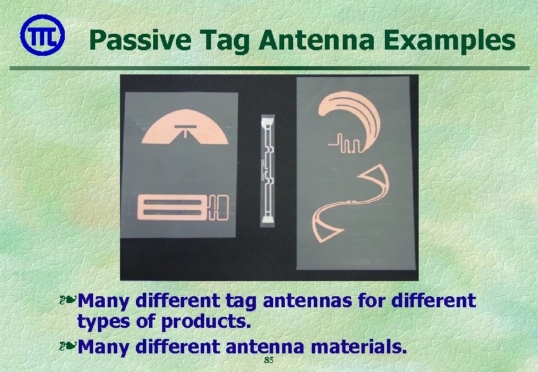 Passive Tag Antenna Examples ❧ Many different tag antennas for different types of products.