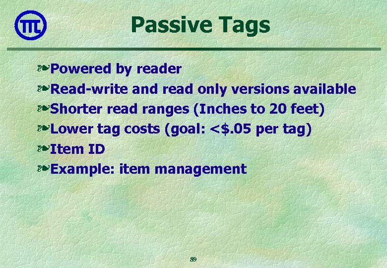 Passive Tags ❧ Powered by reader ❧ Read-write and read only versions available ❧