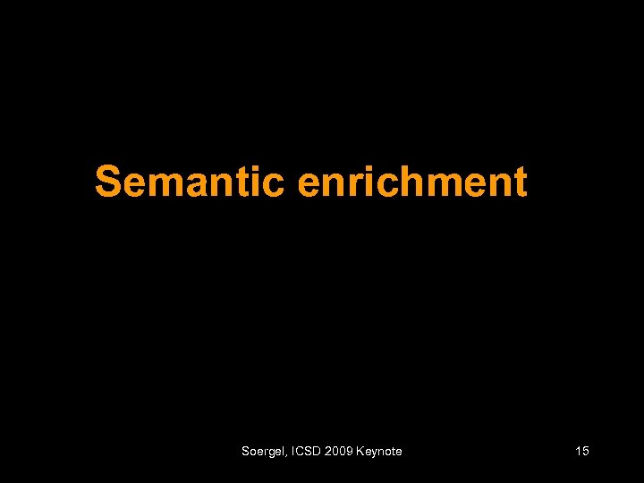 Semantic enrichment Soergel, ICSD 2009 Keynote 15 