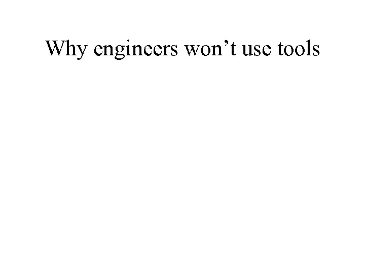 Why engineers won’t use tools 